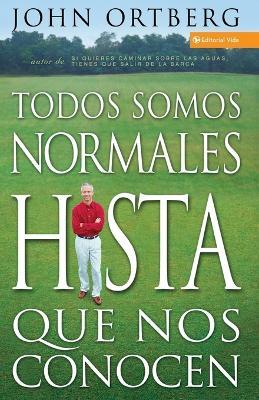 Todos Somos Normales Hasta Que Nos Conocen - John Ortberg - cover