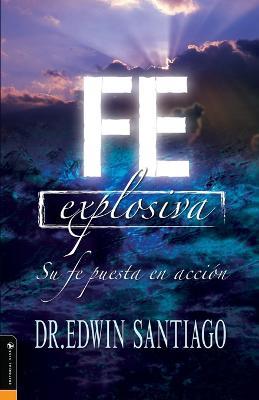 Fe Explosiva: Su Fe Puesta En Accion - Edwin Santiago - cover