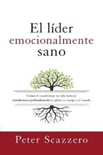 El L?der Emocionalmente Sano: C?mo Transformar Tu Vida Interior Transformar? Profundamente Tu Iglesia, Tu Equipo Y El Mundo