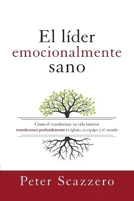 El L?der Emocionalmente Sano: C?mo Transformar Tu Vida Interior Transformar? Profundamente Tu Iglesia, Tu Equipo Y El Mundo - Peter Scazzero - cover