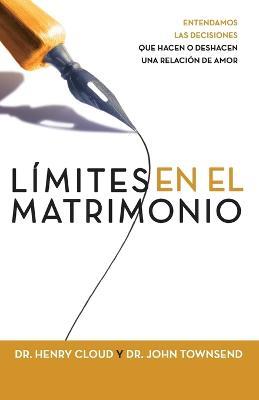 Limites En El Matrimonio: Entendamos Las Decisiones Que Hacen O Deshacen Una Relacion de Amor - Henry Cloud,John Townsend - cover