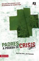 Padres a prueba de crisis: Una guia para prevenir y curar los problemas de nuestros hijos