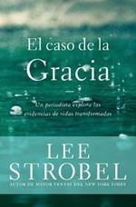 El caso de la gracia: Un periodista explora las evidencias de unas vidas transformadas