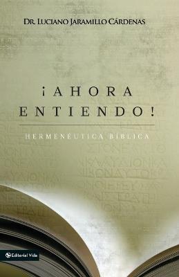 !Ahora Entiendo! Hermeneutica Biblica: Diferentes Sentidos de Las Escrituras - Luciano Jaramillo Cardenas - cover