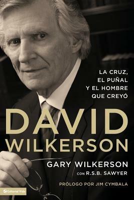 David Wilkerson: La cruz, el punal y el hombre que creyo - Gary Wilkerson - cover