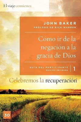 Celebremos La Recuperaci?n Gu?a 1: C?mo IR de la Negaci?n a la Gracia de Dios: Un Programa de Recuperaci?n Basado En Ocho Principios de Las Bienaventuranzas - John Baker - cover