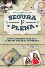 Segura y plena: Como liderarte para ser la mujer que eres en verdad