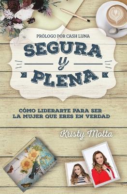 Segura y plena: Como liderarte para ser la mujer que eres en verdad - Kristy Motta - cover