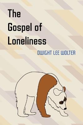 The Gospel of Loneliness - Dwight Lee Wolter - cover