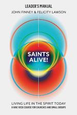 Saints Alive! Leaders Manual: Living Life in the Spirit Today