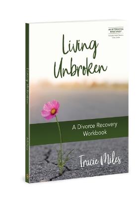 Living Unbroken - Includes Seven-Session Video Series: A Divorce Recovery Workbook - Tracie Miles - cover