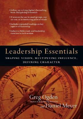 Leadership Essentials - Shaping Vision, Multiplying Influence, Defining Character - Greg Ogden,Daniel Meyer - cover