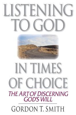 Listening to God in Times of Choice – The Art of Discerning God`s Will - Gordon T. Smith - cover