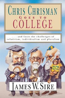 Chris Chrisman Goes to College – and faces the Challenges of Relativism, Individualism and Pluralism - James W. Sire - cover