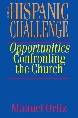 The Hispanic Challenge: Opportunities Confronting the Church - Manuel Ortiz - cover