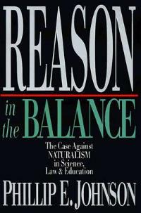 Reason in the Balance – The Case Against Naturalism in Science, Law Education - Phillip E. Johnson - cover