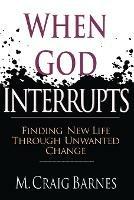 When God Interrupts – Finding New Life Through Unwanted Change - M. Craig Barnes - cover