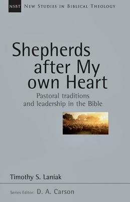 Shepherds After My Own Heart: Pastoral Traditions and Leadership in the Bible - Timothy S. Laniak - cover