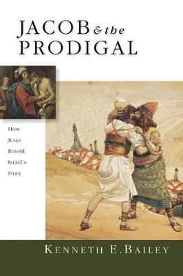 Jacob & the Prodigal – How Jesus Retold Israel`s Story - Kenneth E. Bailey - cover