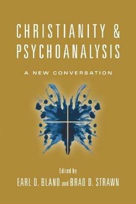Christianity & Psychoanalysis – A New Conversation - Earl D. Bland,Brad D. Strawn - cover