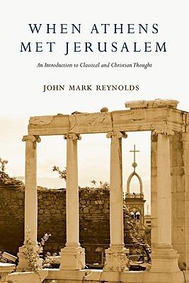 When Athens Met Jerusalem: An Introduction to Classical and Christian Thought - John Mark Reynolds - cover