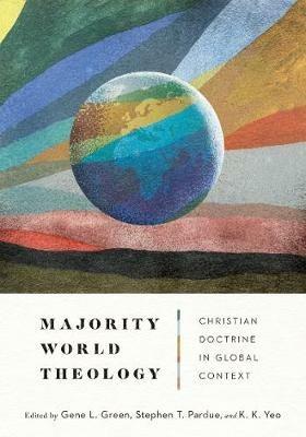 Majority World Theology – Christian Doctrine in Global Context - Gene L. Green,Stephen T. Pardue,K. K. Yeo - cover