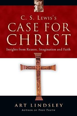 C. S. Lewis`s Case for Christ – Insights from Reason, Imagination and Faith - Art Lindsley - cover