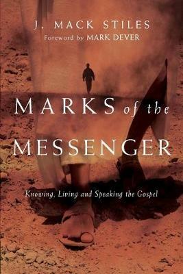 Marks of the Messenger – Knowing, Living and Speaking the Gospel - J. Mack Stiles,Mark Dever - cover