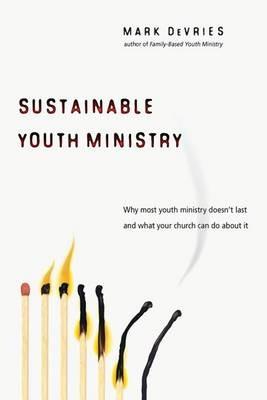 Sustainable Youth Ministry: Why Most Youth Ministry Doesn't Last and What Your Church Can Do about It - Mark DeVries - cover