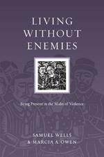 Living Without Enemies – Being Present in the Midst of Violence