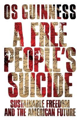 A Free People`s Suicide – Sustainable Freedom and the American Future - Os Guinness - cover