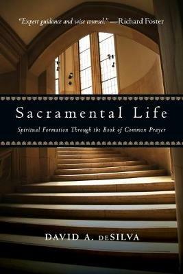 Sacramental Life: Spiritual Formation Through the Book of Common Prayer - David A. deSilva - cover