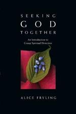 Seeking God Together: An Introduction to Group Spiritual Direction