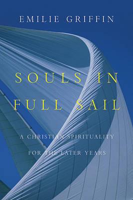 Souls in Full Sail: A Christian Spirituality for the Later Years - Emilie Griffin - cover