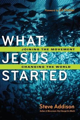 What Jesus Started – Joining the Movement, Changing the World - Steve Addison,Ed Stetzer - cover