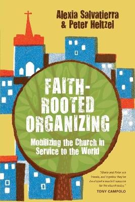 Faith–Rooted Organizing – Mobilizing the Church in Service to the World - Rev. Alexia Salvatierra,Peter Heltzel - cover