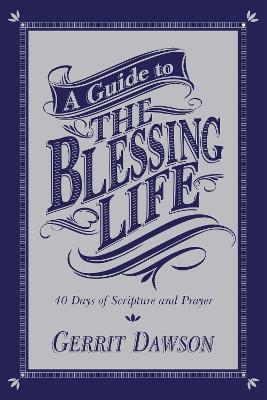 A Guide to the Blessing Life: 40 Days of Scripture and Prayer - Gerrit Dawson - cover