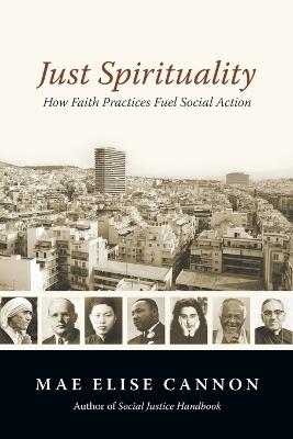 Just Spirituality – How Faith Practices Fuel Social Action - Mae Elise Cannon - cover