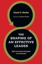 The Shaping of an Effective Leader – Eight Formative Principles of Leadership