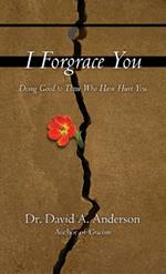 I Forgrace You: Doing Good to Those Who Have Hurt You