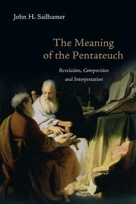 The Meaning of the Pentateuch – Revelation, Composition and Interpretation - John H. Sailhamer - cover