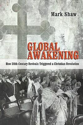 Global Awakening: How 20th-Century Revivals Triggered a Christian Revolution - Mark R. Shaw - cover