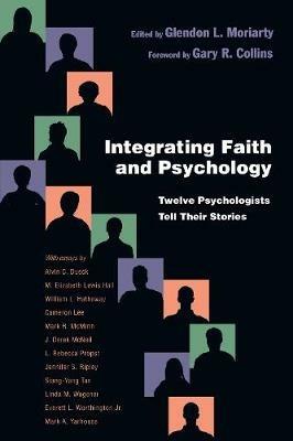 Integrating Faith and Psychology – Twelve Psychologists  Tell Their Stories - Glendon L. Moriarty,Gary R. Collins - cover