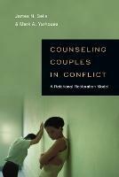 Counseling Couples in Conflict - A Relational Restoration Model - James N. Sells,Mark A. Yarhouse - cover