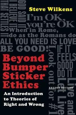 Beyond Bumper Sticker Ethics – An Introduction to Theories of Right and Wrong - Steve Wilkens - cover