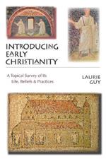 Introducing Early Christianity: A Topical Survey of Its Life, Beliefs  Practices