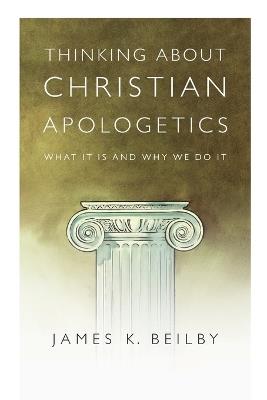 Thinking About Christian Apologetics – What It Is and Why We Do It - James K. Beilby - cover