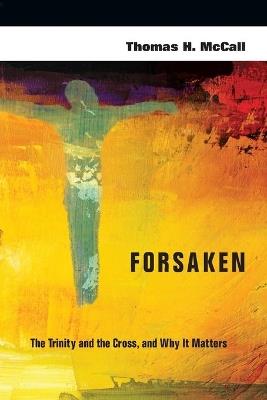 Forsaken – The Trinity and the Cross, and Why It Matters - Thomas H. Mccall - cover