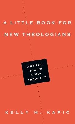 A Little Book for New Theologians – Why and How to Study Theology - Kelly M. Kapic - cover