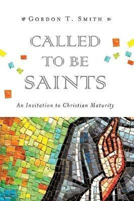 Called to Be Saints - An Invitation to Christian Maturity - Gordon T. Smith - cover